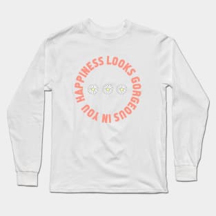 Happiness looks gorgeous on you Long Sleeve T-Shirt